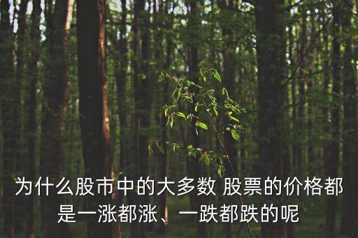 為什么股市中的大多數(shù) 股票的價(jià)格都是一漲都漲、一跌都跌的呢