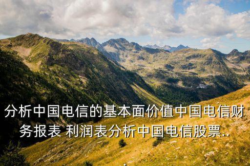 分析中國電信的基本面價值中國電信財務報表 利潤表分析中國電信股票...