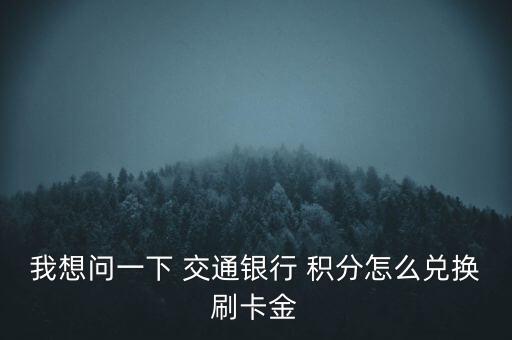 我想問(wèn)一下 交通銀行 積分怎么兌換刷卡金