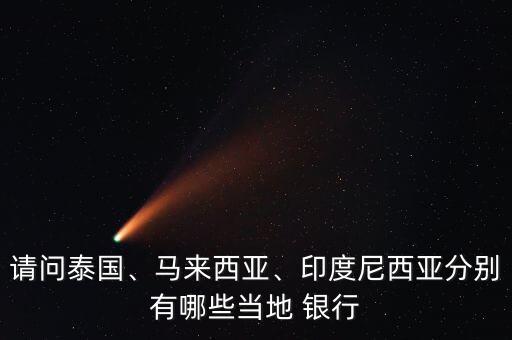 請問泰國、馬來西亞、印度尼西亞分別有哪些當(dāng)?shù)?銀行