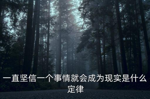 一直堅(jiān)信一個(gè)事情就會成為現(xiàn)實(shí)是什么 定律