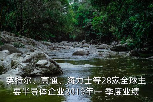 英特爾、高通、海力士等28家全球主要半導(dǎo)體企業(yè)2019年一 季度業(yè)績