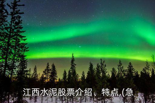  江西水泥股票介紹、特點(diǎn),(急