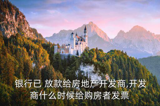  銀行已 放款給房地產(chǎn)開發(fā)商,開發(fā)商什么時(shí)候給購房者發(fā)票