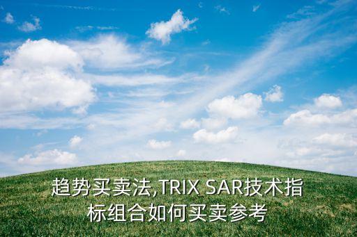 趨勢買賣法,TRIX SAR技術(shù)指標組合如何買賣參考