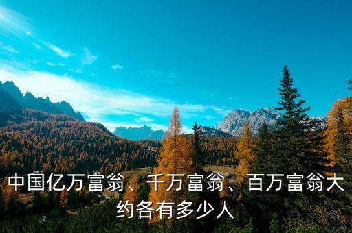 中國億萬富翁、千萬富翁、百萬富翁大約各有多少人