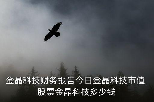 金晶科技財(cái)務(wù)報告今日金晶科技市值 股票金晶科技多少錢