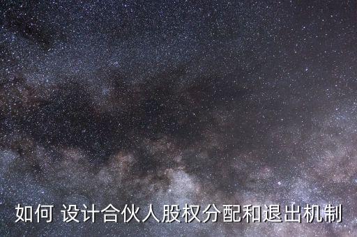 如何 設(shè)計合伙人股權(quán)分配和退出機(jī)制