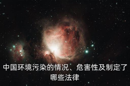 中國(guó)環(huán)境污染的情況、危害性及制定了哪些法律