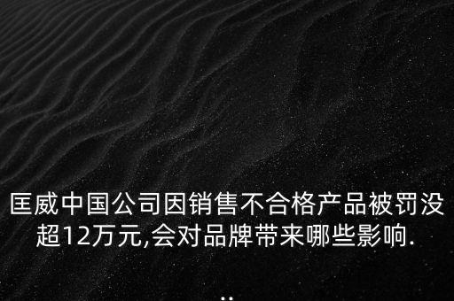 匡威中國(guó)公司因銷(xiāo)售不合格產(chǎn)品被罰沒(méi)超12萬(wàn)元,會(huì)對(duì)品牌帶來(lái)哪些影響...