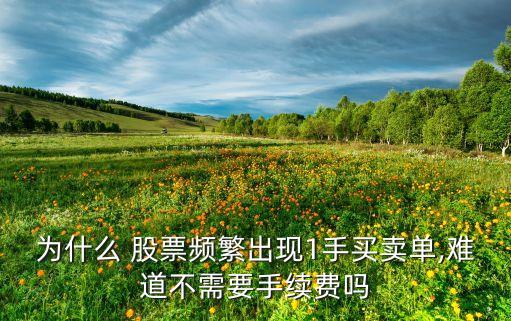 為什么 股票頻繁出現(xiàn)1手買(mǎi)賣(mài)單,難道不需要手續(xù)費(fèi)嗎