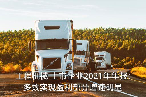 工程機(jī)械 上市企業(yè)2021年年報:多數(shù)實現(xiàn)盈利部分增速明顯