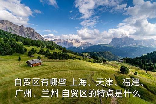  自貿(mào)區(qū)有哪些 上海、天津、福建、廣州、蘭州 自貿(mào)區(qū)的特點(diǎn)是什么