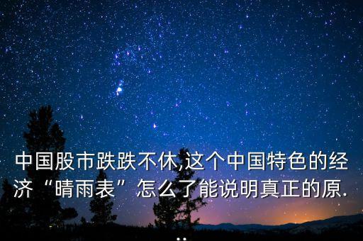 中國(guó)股市跌跌不休,這個(gè)中國(guó)特色的經(jīng)濟(jì)“晴雨表”怎么了能說明真正的原...
