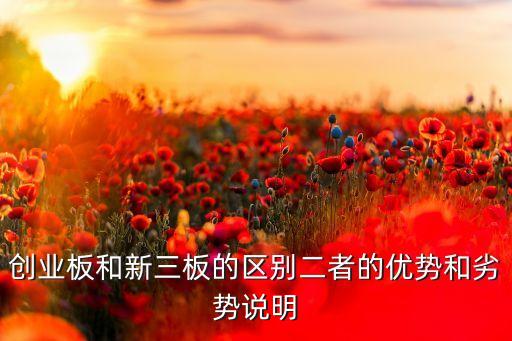 創(chuàng)業(yè)板和新三板的區(qū)別二者的優(yōu)勢(shì)和劣勢(shì)說(shuō)明