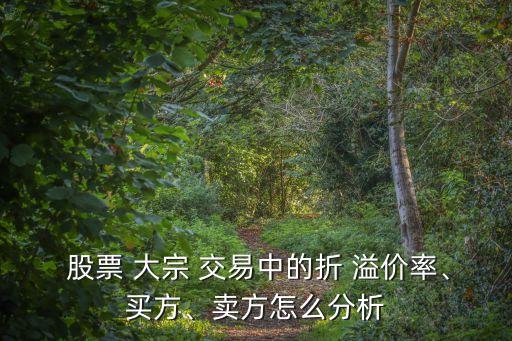  股票 大宗 交易中的折 溢價率、買方、賣方怎么分析