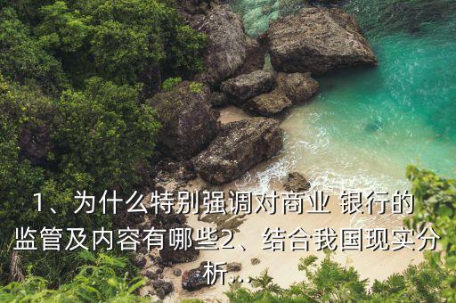 1、為什么特別強調(diào)對商業(yè) 銀行的 監(jiān)管及內(nèi)容有哪些2、結(jié)合我國現(xiàn)實分析...