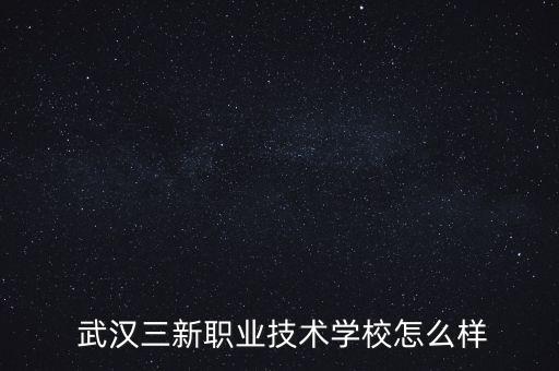  武漢三新職業(yè)技術(shù)學校怎么樣