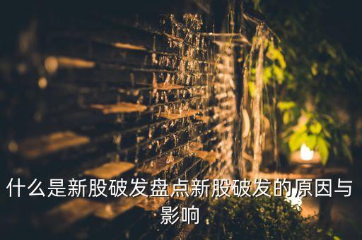 什么是新股破發(fā)盤點新股破發(fā)的原因與影響