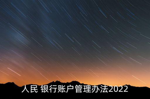 人民 銀行賬戶(hù)管理辦法2022