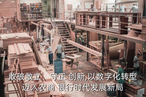 敢破敢立、守正 創(chuàng)新,以數(shù)字化轉(zhuǎn)型邁入農(nóng)商 銀行時(shí)代發(fā)展新局