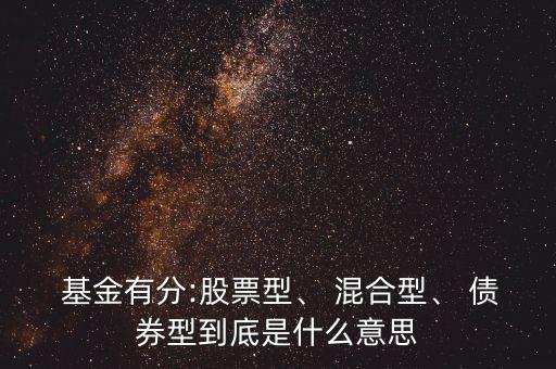  基金有分:股票型、 混合型、 債券型到底是什么意思