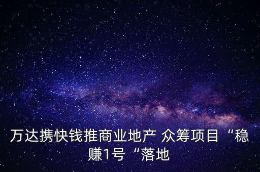 萬達(dá)攜快錢推商業(yè)地產(chǎn) 眾籌項(xiàng)目“穩(wěn)賺1號(hào)“落地