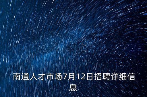  南通人才市場(chǎng)7月12日招聘詳細(xì)信息
