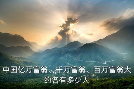 中國億萬富翁、千萬富翁、百萬富翁大約各有多少人