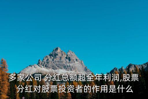 多家公司 分紅總額超全年利潤(rùn),股票 分紅對(duì)股票投資者的作用是什么