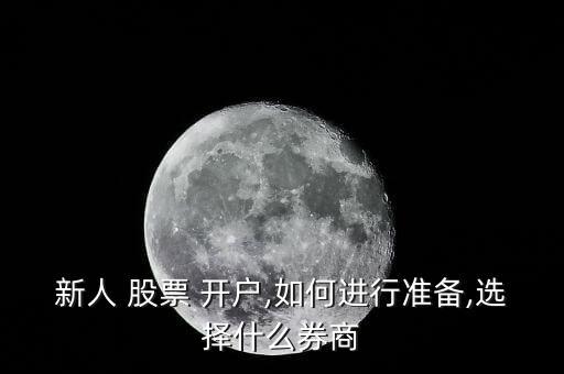 新人 股票 開戶,如何進行準(zhǔn)備,選擇什么券商