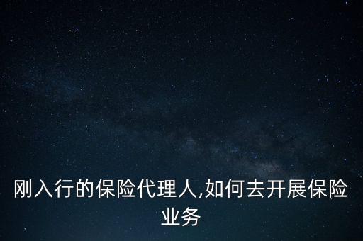剛?cè)胄械谋ｋU代理人,如何去開展保險業(yè)務