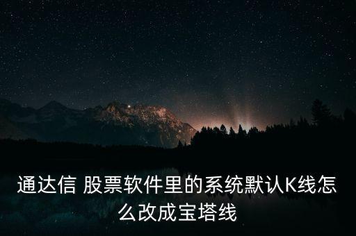 通達信 股票軟件里的系統(tǒng)默認(rèn)K線怎么改成寶塔線
