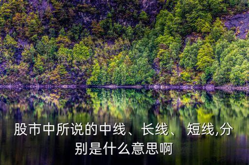 股市中所說的中線、長(zhǎng)線、 短線,分別是什么意思啊