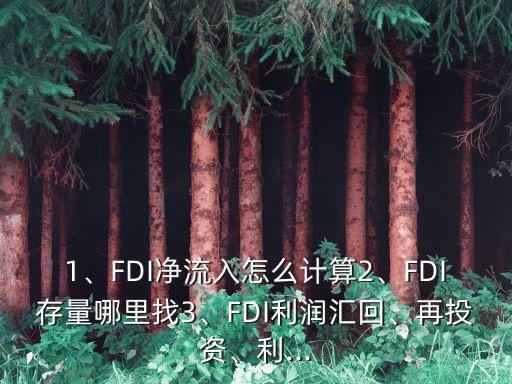 1、FDI凈流入怎么計(jì)算2、FDI存量哪里找3、FDI利潤匯回、再投資、利...