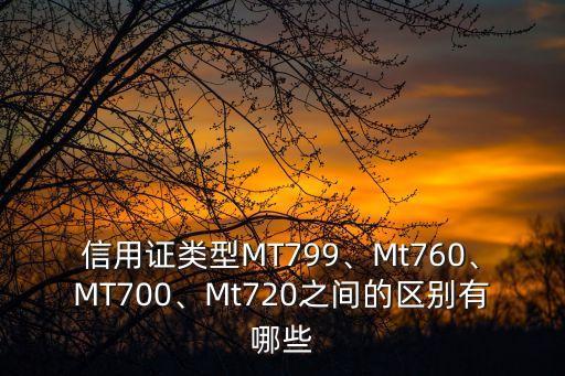 信用證類型MT799、Mt760、MT700、Mt720之間的區(qū)別有哪些