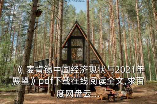 《 麥肯錫中國(guó)經(jīng)濟(jì)現(xiàn)狀與2021年展望》pdf下載在線(xiàn)閱讀全文,求百度網(wǎng)盤(pán)云...
