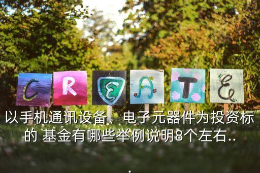 以手機(jī)通訊設(shè)備、電子元器件為投資標(biāo)的 基金有哪些舉例說(shuō)明8個(gè)左右...
