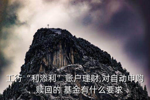 工行“利添利”賬戶理財,對自動申購、贖回的 基金有什么要求