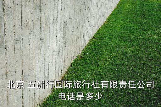 北京 五洲行國(guó)際旅行社有限責(zé)任公司電話是多少