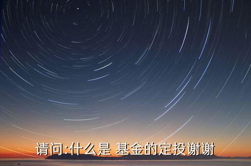 請(qǐng)問:什么是 基金的定投謝謝