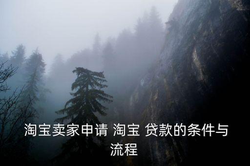  淘寶賣(mài)家申請(qǐng) 淘寶 貸款的條件與流程