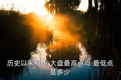 歷史以來股市 大盤最高點(diǎn)與 最低點(diǎn)是多少