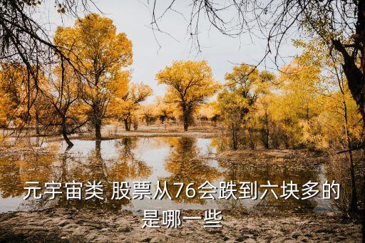 元宇宙類(lèi) 股票從76會(huì)跌到六塊多的是哪一些