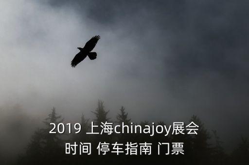 2019 上海chinajoy展會時(shí)間 停車指南 門票