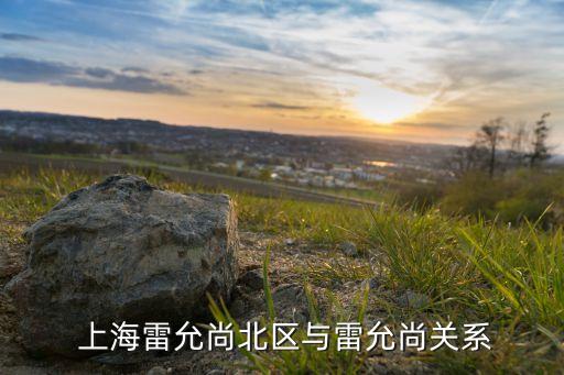  上海雷允尚北區(qū)與雷允尚關系