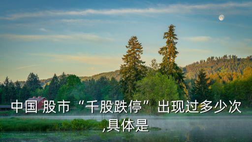 中國(guó) 股市“千股跌停”出現(xiàn)過多少次,具體是