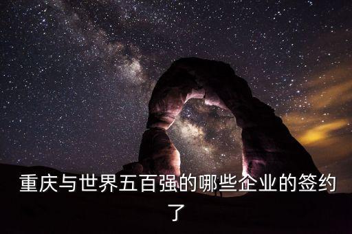 重慶與世界五百強的哪些企業(yè)的簽約了