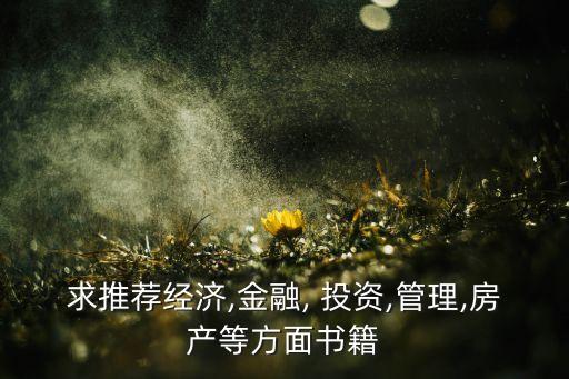 求推薦經(jīng)濟(jì),金融, 投資,管理,房產(chǎn)等方面書(shū)籍