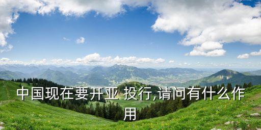 中國(guó)現(xiàn)在要開亞 投行,請(qǐng)問有什么作用